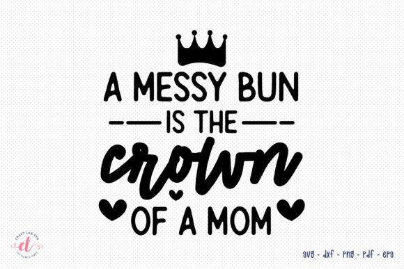 A Messy Bun is the Crown of a Mom SVG Graphics and Crafts Review