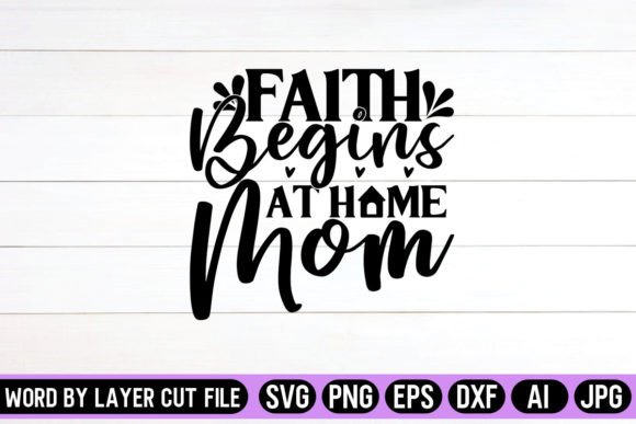 Faith Begins at Home Mom SVG Design Graphics and Crafts