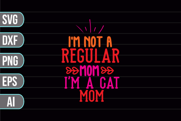 I m Not a Regular Mom I m a Cat Mom SVG Graphics and Crafts
