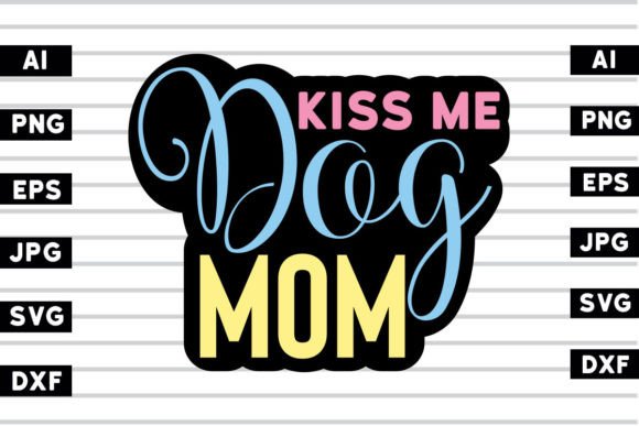 Kiss Me Dog Mom SVG Design: A Designer’s Take on Graphics and Crafts