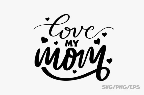 Love My Mom SVG PNG EPS: Graphics and Crafts Review