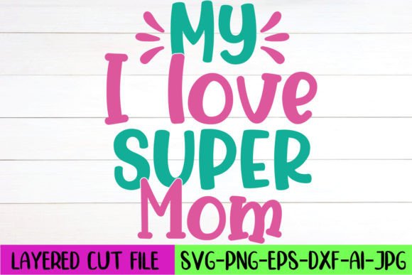 My I Love Super Mom SVG Design Review: Graphics and Crafts Asset